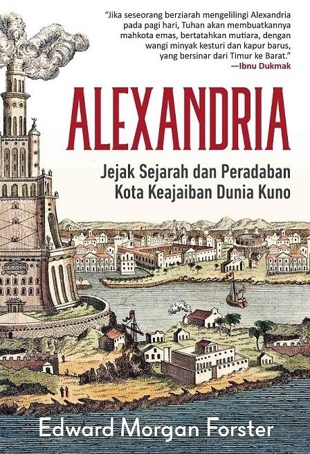 Alexandria :  jejak sejarah dan peradaban kota keajaiban dunia kuno / Edward Morgan Forster ; penerjemah, Adi Toha ; editor, Nadya Andwiani
