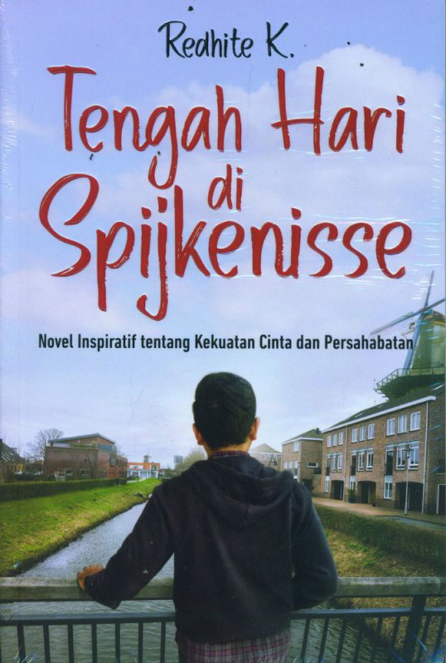 Tengah hari di Spijkenisse : novel inspiratif tentang kekuatan cinta dan persahabatan