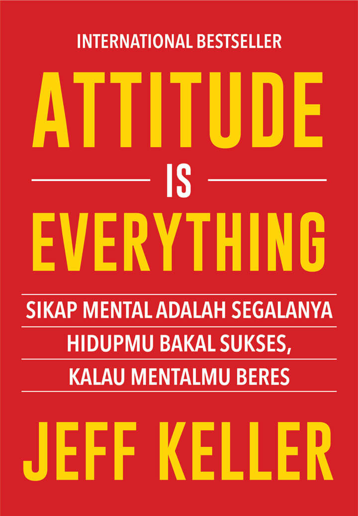 Attitude is everything : Sikap mental adalah segalanya hidupmu bakal sukses, kalau mentalmu beres