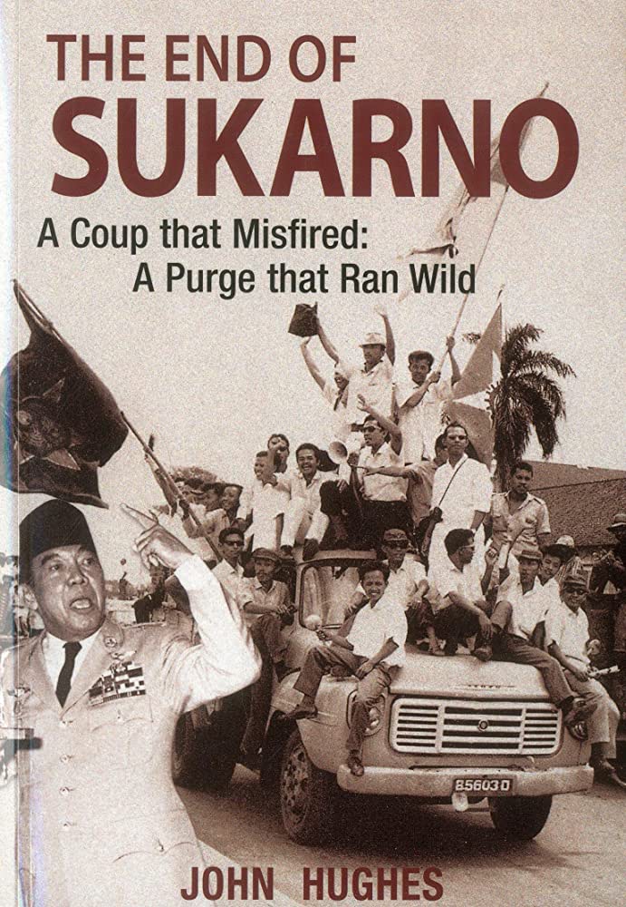 The end of Sukarno :  a coup that misfired : a purge that ran wild / John Hughes