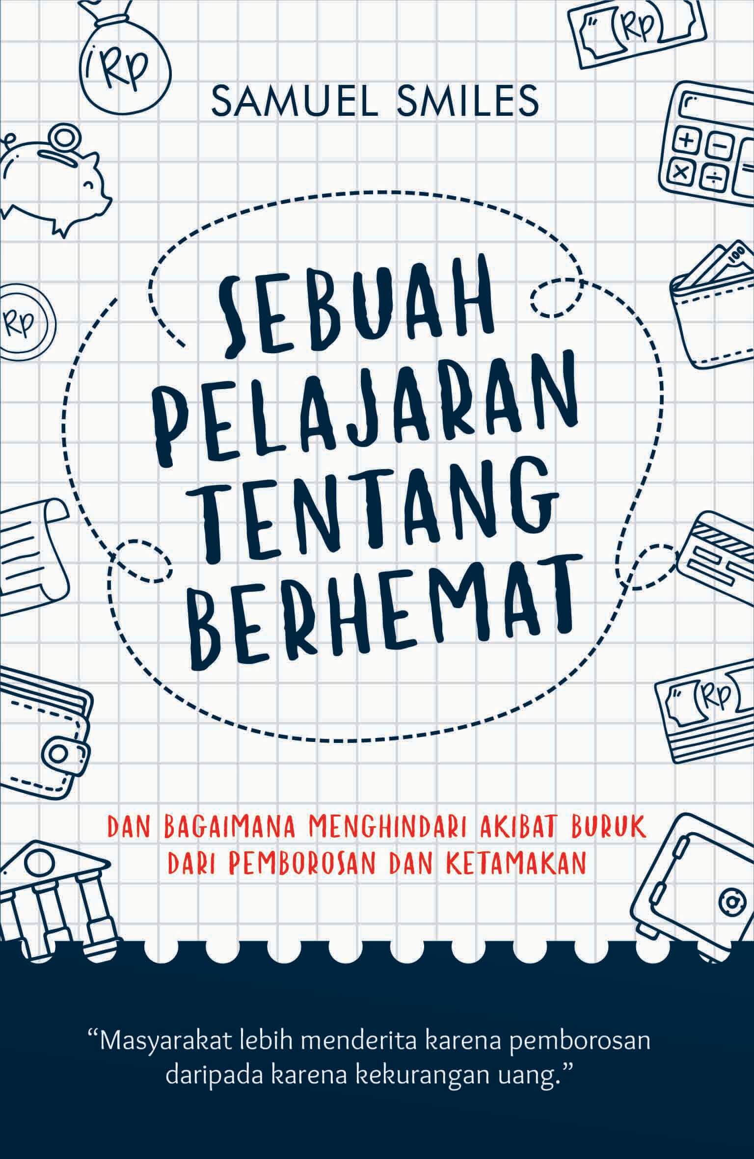 Sebuah pelajaran tentang berhemat :  dan bagaimana menghindari akibat buruk dari pemborosan dan ketamakan / Samuel Smiles ; Penerjemah, Dewi Wulansari ; Penyunting, Nunung Wiyati