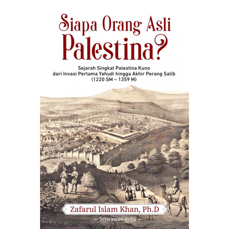 Siapa orang asli Palestina? : sejarah singkat Palestina Kuno dari invansi pertama yahudi hingga akhir perang salib (1220 SM - 1359 M)
