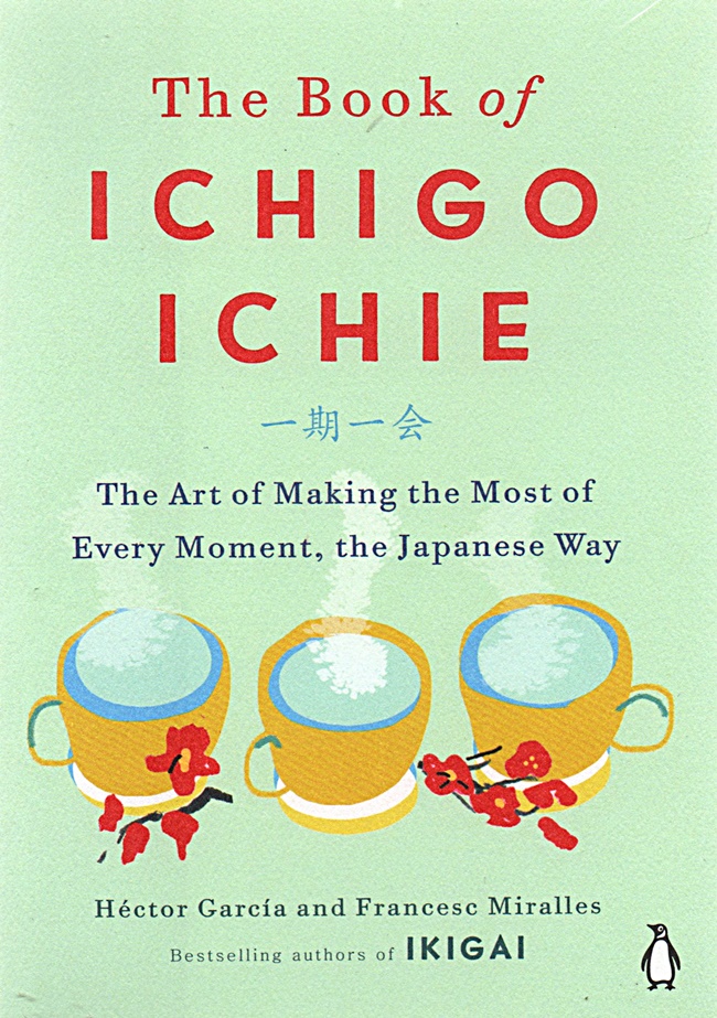 The book of ichigo ichie : the art of making the most of every moment, the japanese way