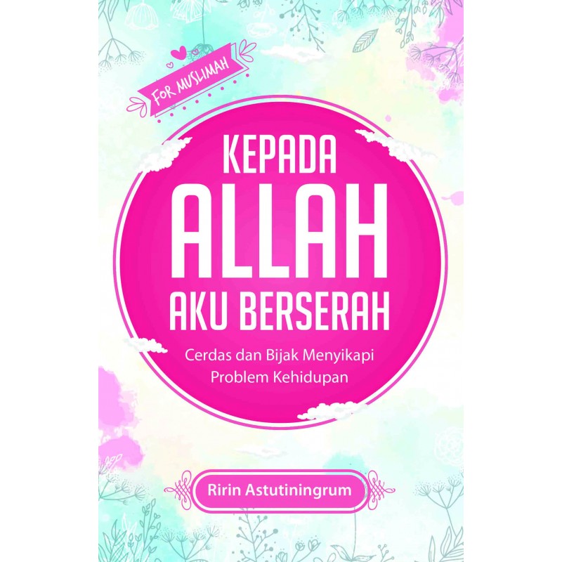 Kepada Allah aku berserah : cerdas dan bijak menyikapi problem kehidupan