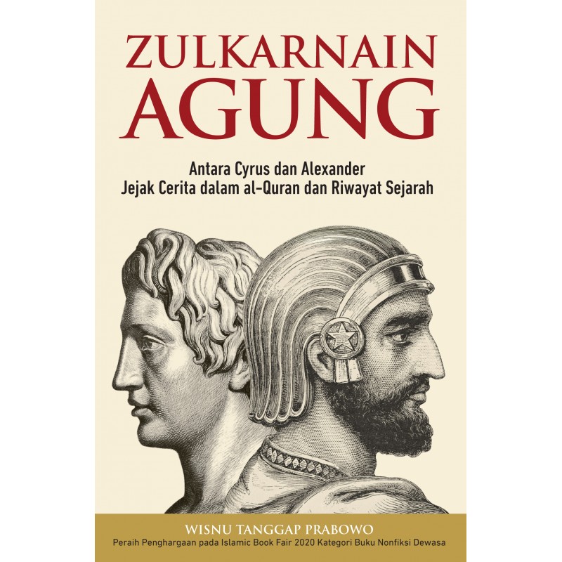 Zulkarnain Agung :  antara Cyrus dan Alexander - jejak cerita dalam al-Quran dan riwayat sejarah / Wisnu Tanggap Prabowo ; editor, Nadya Andwiani ; penyelia, Fajar Kurnianto