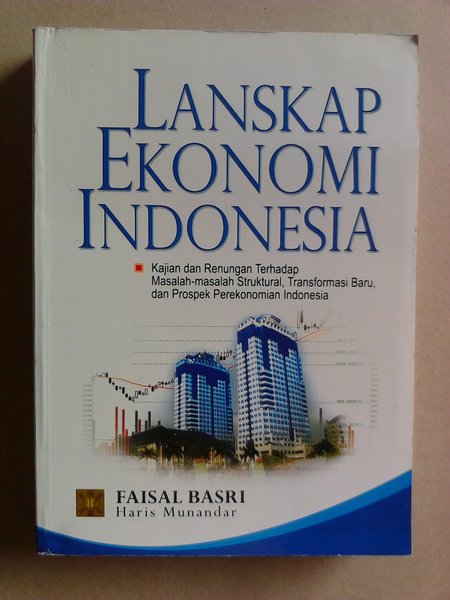 Lanskap ekonomi Indonesia : kajian dan renungan terhadap masalah-masalah struktural, transformasi baru, dan prospek perekonomian Indonesia