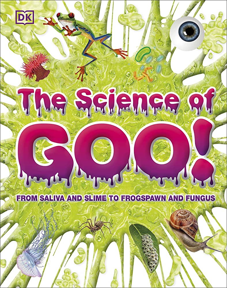The science of goo! : from saliva and slime to frogspawn and fungus