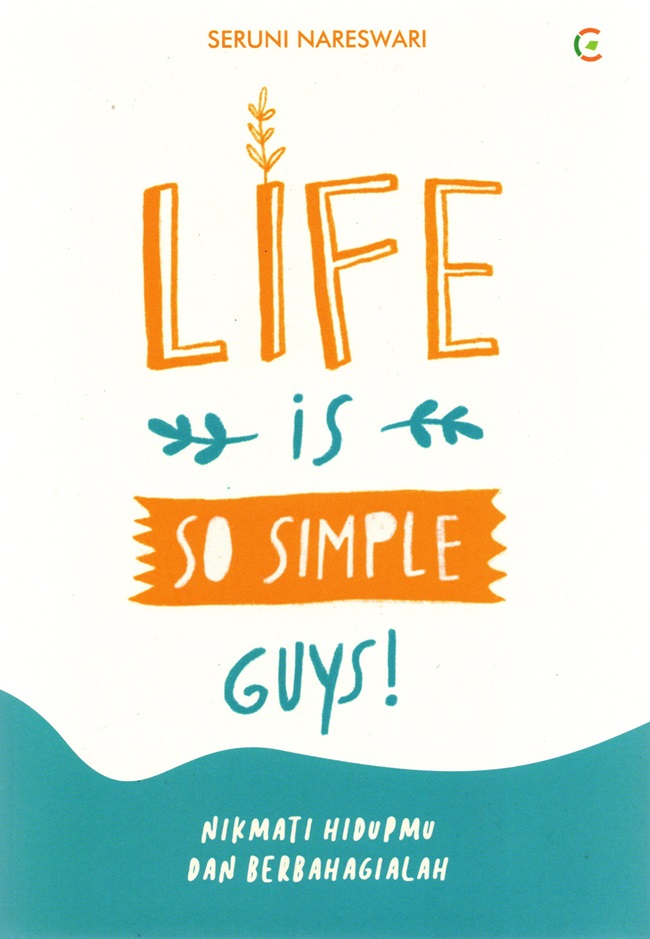 Life is so simple, guys! :  nikmati hidupmu dan berbahagialah / Seruni Nareswari ; editor, Dyas