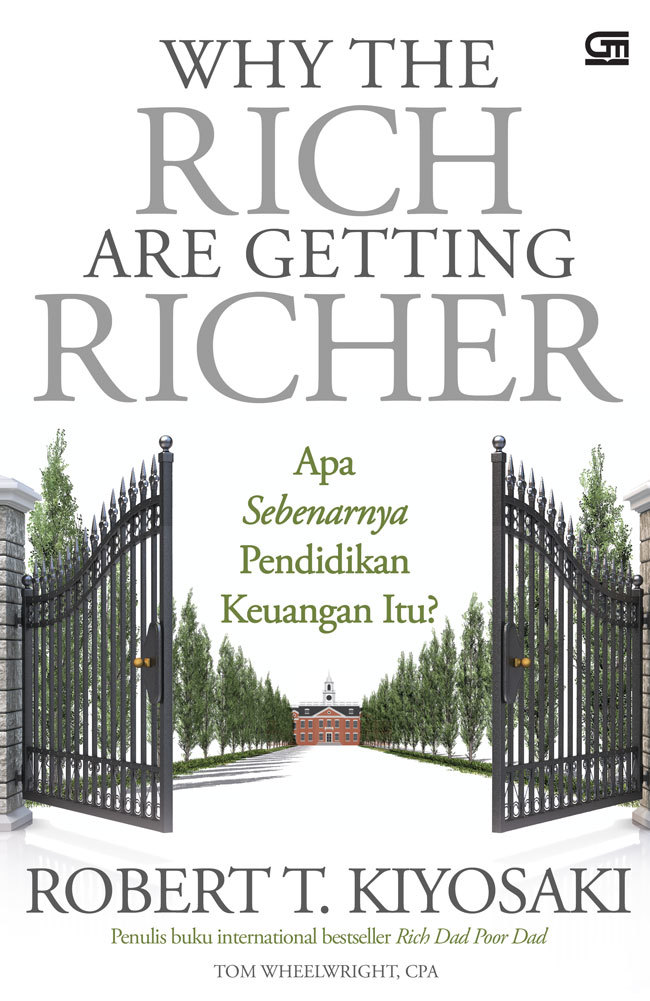 Why the rich are getting richer :  apa sebenarnya pendidikan keuangan itu? / Robert T. Kiyosaki & Tom Wheelwright, CPA ; penerjemah, Fairano Ilyas