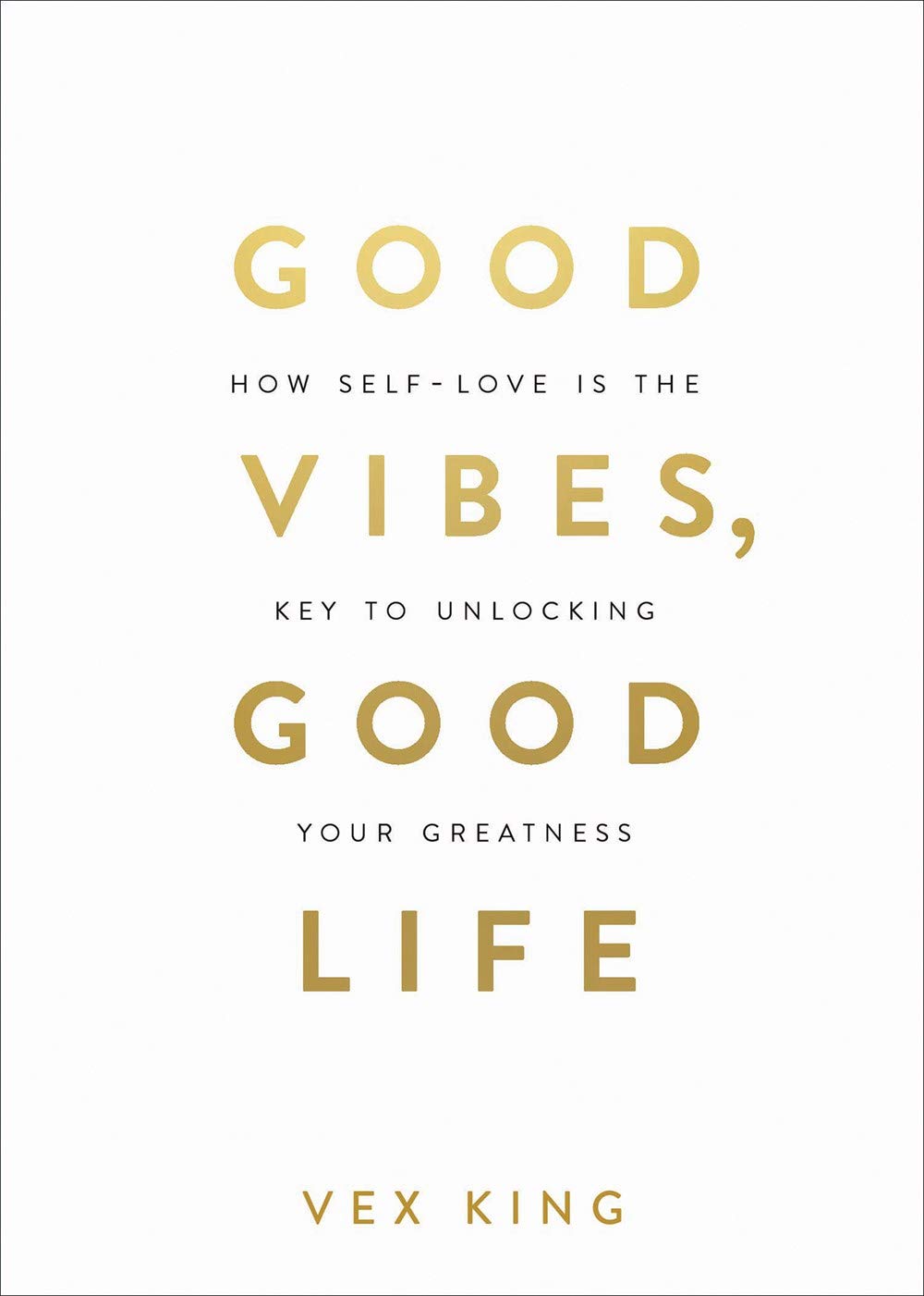 Good vibes good life :  how self - love is the key to unlocking your greatness / Vex King