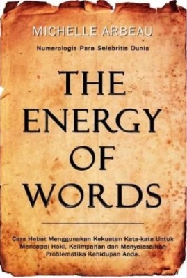 The energy of words / Michelle Arbeau ; penerjemah, Ahmad Syukron ; editor, Addison Pasaribu