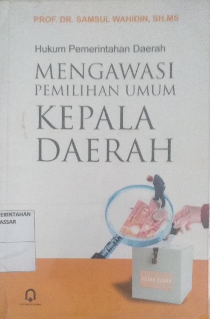Hukum pemerintahan daerah :  mengawasi pemilihan umum kepala daerah / Samsul Wahidin