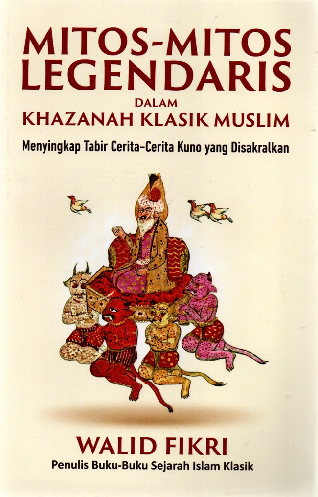 Mitos-mitos legendaris dalam khazanah klasik muslim : menyingkap tabir cerita-cerita kuno yang disakralkan