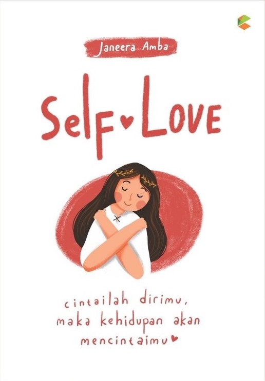 Self love : cintailah dirimu, maka kehidupan akan mencintaimu