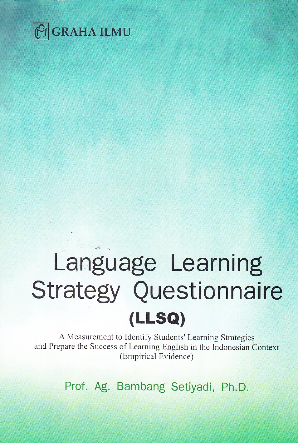 Language learning strategy questionnaire (LLSQ) :  a measurement to identify student's learning strategies and prepare the success of learning english in the Indonesian context (empirical evidence) / Bambang Setiyadi