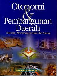 Otonomi dan pembangunan daerah : reformasi, perencanaan, strategi, dan peluang