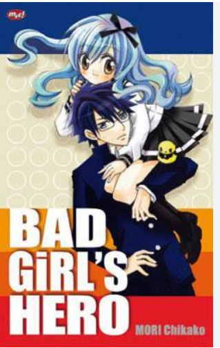 Bad girl's hero / Chikako Mori ; alih bahasa, Frisian Yuniardi ; editor, Ina Martiana K.