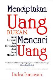 Menciptakan uang bukan mencari uang : Cara berpikir dan bertindak dari para miliader