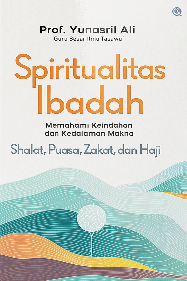 Spiritualitas ibadah : memahami keindahan dan kedalaman makna shalat, puasa, zakat, dan haji