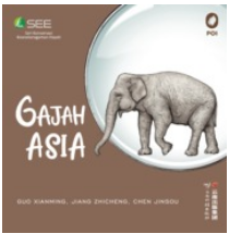 Gajah asia / Guo Xianming, Jiang Zhicheng, Chen Jinsou ; desain sampul dan ilustrasi : Xia Tian dan Sun Heyu ; alih bahasa : Shenzhen Bowwin.
