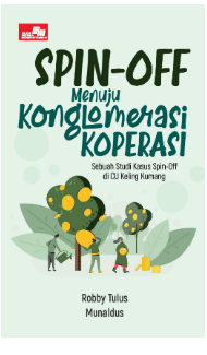 Spin-off menuju konglomerasi koperasi :  sebuah studi kasus spin-off di CU Keling Kumang / Robby Tulus, Munaldus ; editor, Paulin ; desain cover, Wawan Sis