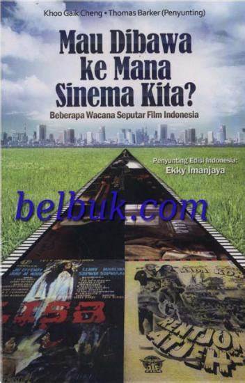 Mau dibawa ke mana sinema kita? : Beberapa wacana seputar film indonesia