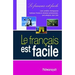 Le francais est facile : cara praktis menguasai bahasa Perancis melalui prononsiasi, percakapan dan teks