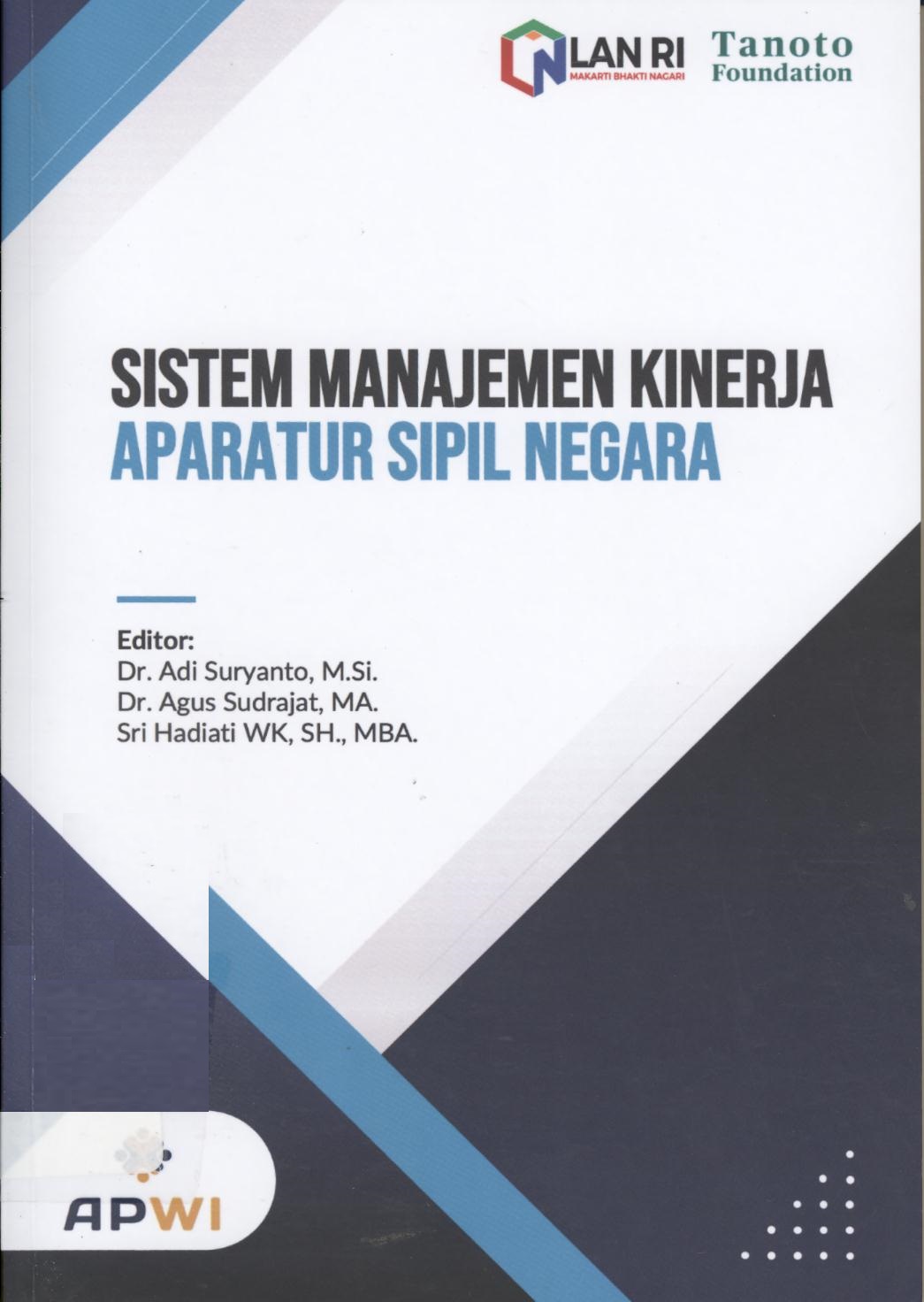 Sistem manajemen kinerja aparatur sipil negara / LAN RI (Lembaga Administrasi Negara Republik Indonesia) ; penulis, Hary Supriadi, Suripto, Marsono, Arif Ramadhan, Parjiono, Hari Budiman, Sri Wahyu Wijayanti, Azizah Puspasari. Agustinus Sulistyo, Renny Savitri, Ichwan Santossa, Octa Soehartono, Witra Apdhi Yohanitas, Azwar Aswin ; editor, Adi Suryanto, Agus Sudrajat, Basseng