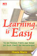 Learning is easy :  tip dan panduan praktis agar belajar / Hoeda Manis
