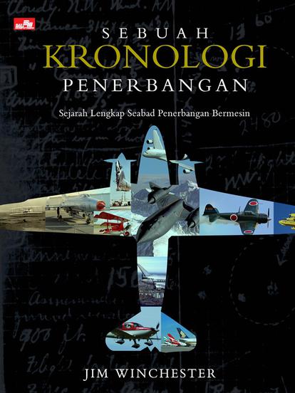 Sebuah kronologi penerbangan :  sejarah lengkap seabad penerbangan bermesin / Jim Winchester ; penerjemah, Lucky Natalia, Ernest Dimitria & Eddy Putra