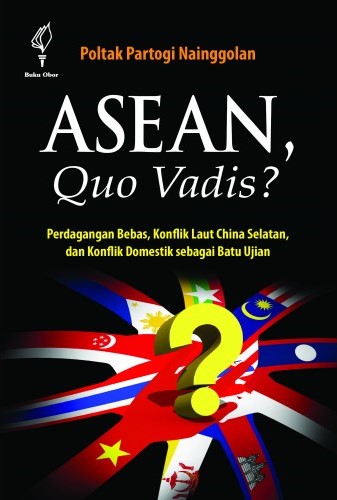 Asean, quo vadis? :  perdagangan bebas, kionflik china selasn dan komflik dometik sebagai batu ujian / Poltak Partogi Nainggolan ; desain sampul, Masugeng