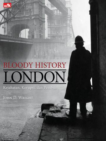 Bloody history London :  kejahatan, korupsi, dan pembunuhan / John D. Wright ; penerjemah, Yulius Erfan