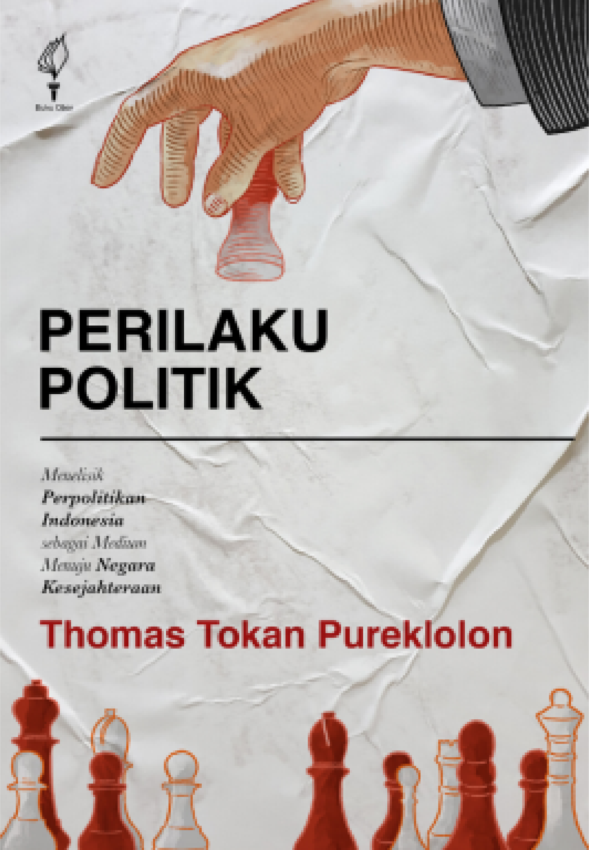 Perilaku politik : menelisik perpolitikan Indonesia sebagai medium menuju negara kesejahteraan