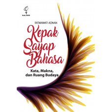 Kepak sayap bahasa : kata, makna, dan ruang budaya himpunan esai