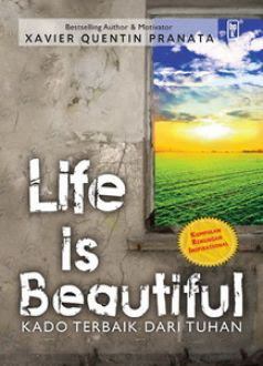 Life is beautiful :  Kado terbaik dari Tuhan / Xavier Quentin Pranata