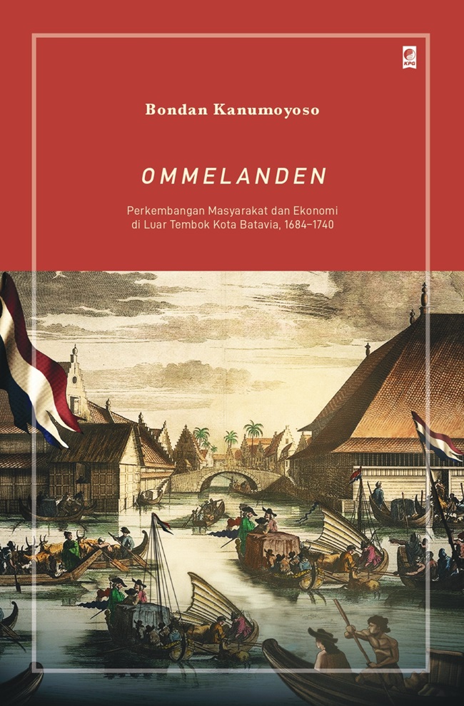 Ommelanden :  perkembangan masyarakat dan ekonomi di luar tembok kota Batavia, 1684-1740 / Bondan Kanumoyoso ; penerjemah, Irwan Firdaus editor, Galang Aji Putro
