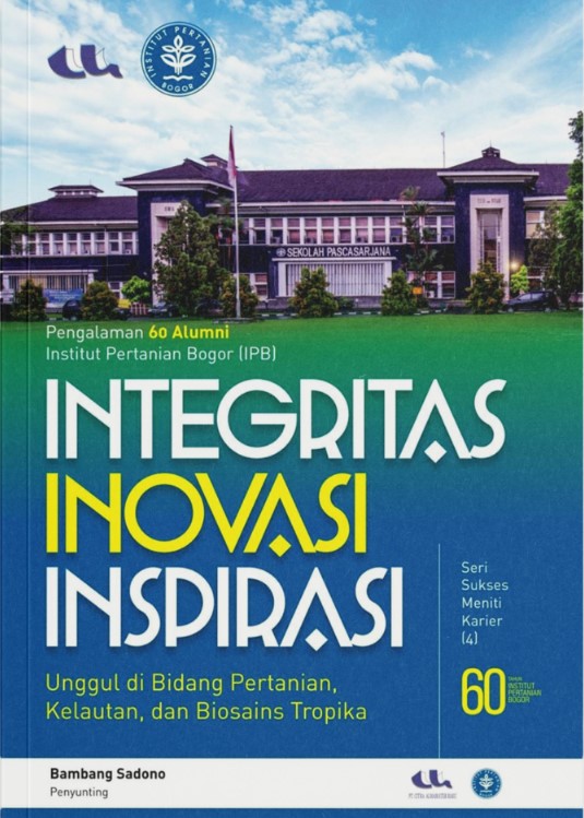 Integritas inovasi inspirasi :  unggul di bidang pertanian, kelautan, dan biosains tropika / Agus Widodo, Ardhian Mahardika, Bambang Sartono, Eko Edi Nuryanto, Mochammad Usman Wafa, Rizki Erlangga, Salahudin Surya Amin, Tiwiek Widiastuti, Tirta Nursari, Teguh Argari Bisono ; editor, Bambang Sadono, Restu Lanjari, Teguh Argari Bisono
