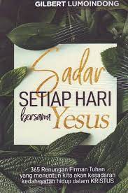 Sadar setiap hari bersama yesus : 365 renungan firman Tuhan yang menuntun kita akan kesadaran kedahsyatan hidup dalam kristus