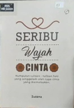 Seribu wajah cinta : kumpulan tulisan-tulisan hati yang tenggelam oleh rupa cinta yang memalsukan