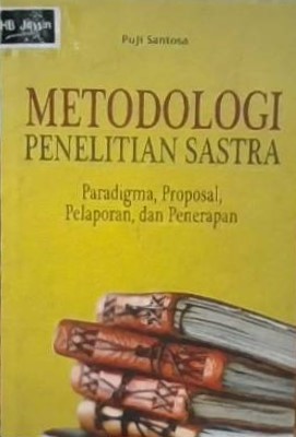 Metodologi penelitian sastra : paradigma, proposal, pelaporan, dan penerapan