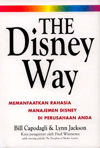 The Disney way : memanfaatkan rahasia manajemen Disney di perusahaan anda / Bill Capodagli, Lynn Jackson ; alih bahasa, Gina Gania ; editor, Wisnu C. Krstiaji