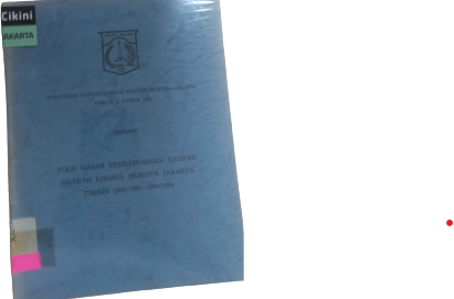 Peraturan daerah Daerah Khusus Ibukota Jakarta Nomor 9 tahun 1988 : tentang pola dasar pembangunan daerah Daerah Khusus Ibukota Jakarta tahun 1989/1990-1993/1994