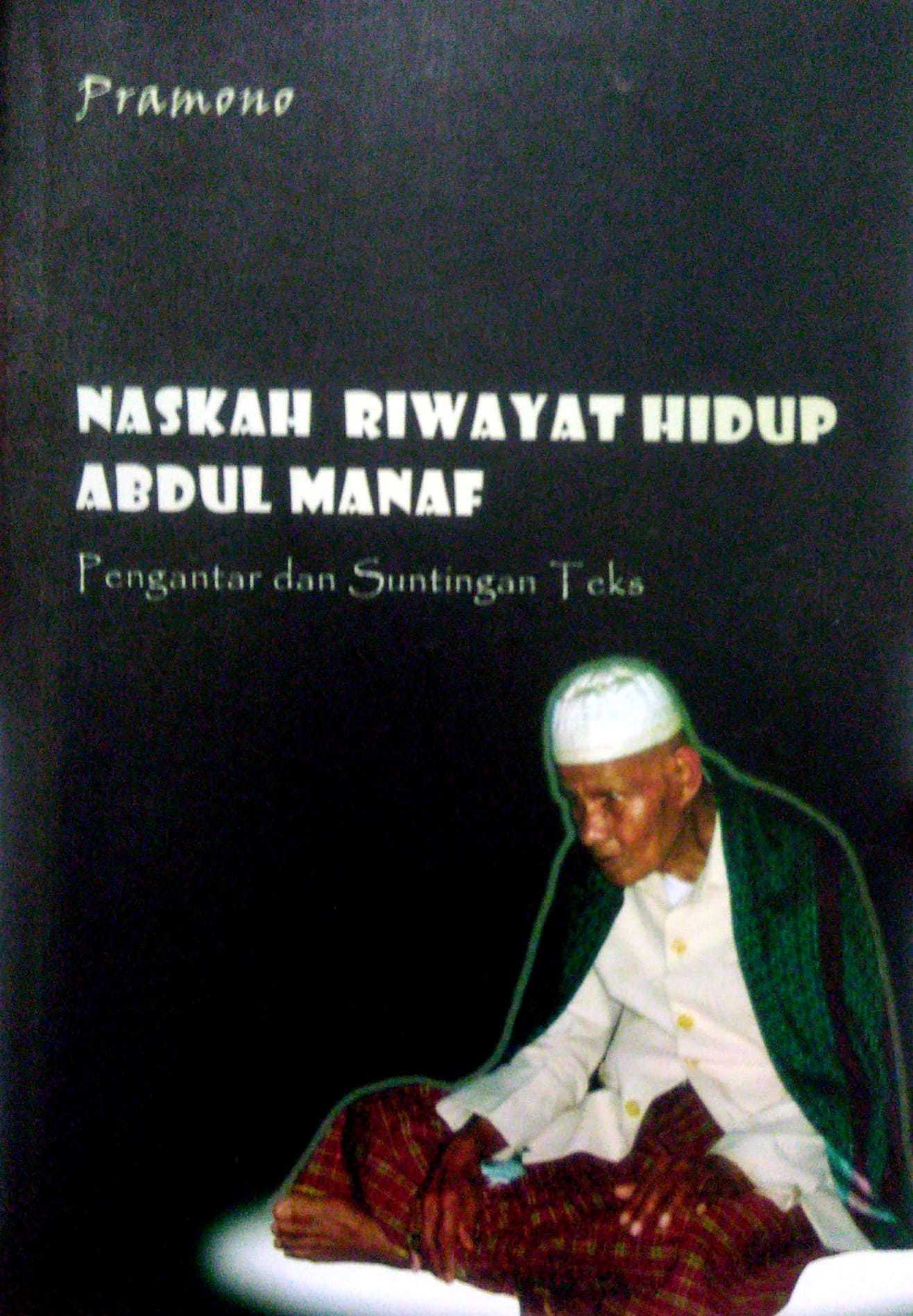 Naskah riwayat hidup Abdul Manaf : pengantar dan suntingan teks