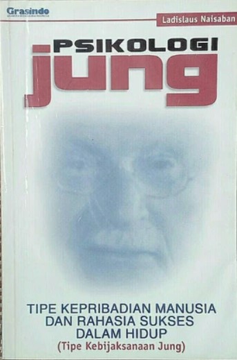 Psikologi Jung :  tipe kepribadian manusia dan rahasia sukses dalam hidup (tipe kebijaksanaan Jung) / Ladislaus Naisaban ; editor, S. Darwin