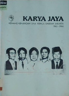 Karya jaya : kenang kenangan lima epala daerah Jakarta 1945-1966