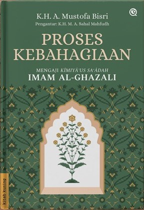 Proses kebahagiaan : mengaji kimiya’us-sa‘adah Imam Ghazali