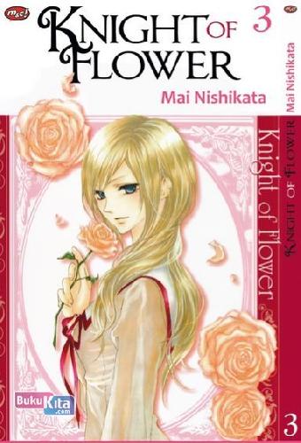Knight Of Flower 03 / Mai Nishikata; penerjemah, Mustika Maria; penyunting, Sri Nurhayati; Grafik, Ikmal Aldwinsyah