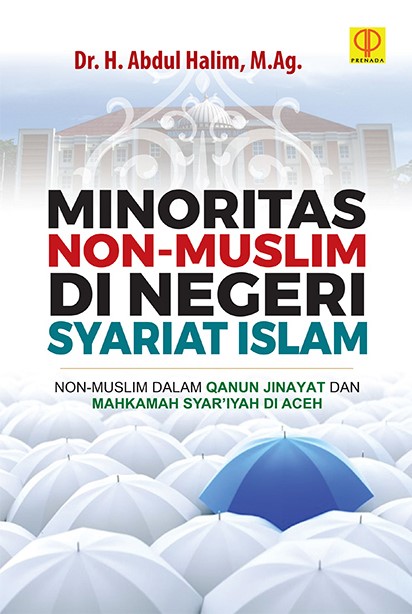 Minoritas non-muslim di negeri syariat Islam : non-muslim dalam qanun jinayat dan mahkamah syar’iyah di Aceh