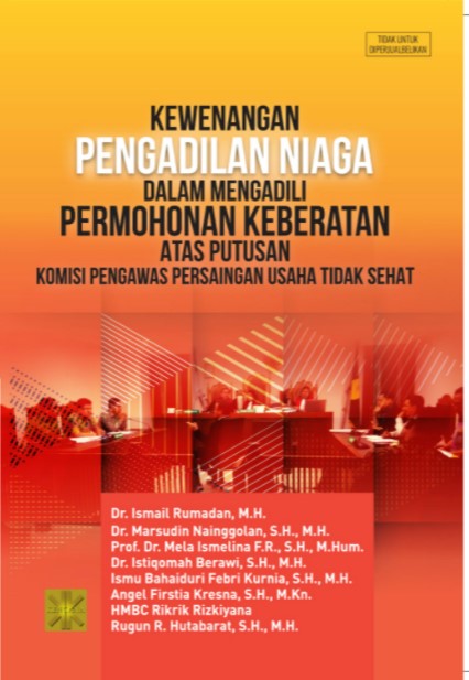 Kewenangan pengadilan niaga dalam mengadili permohonan keberatan atas putusan komisi pengawas persaingan usaha tidak sehat / Ismail Rumadan, Marsudin Nainggolan, Mela Ismelia, Istiqomah Berawi, Ismu Bahaiduri Febri Kurnia, Angel Firstia Kresna, Rikrik Rizkiyana, Rugun R. Hutabarat