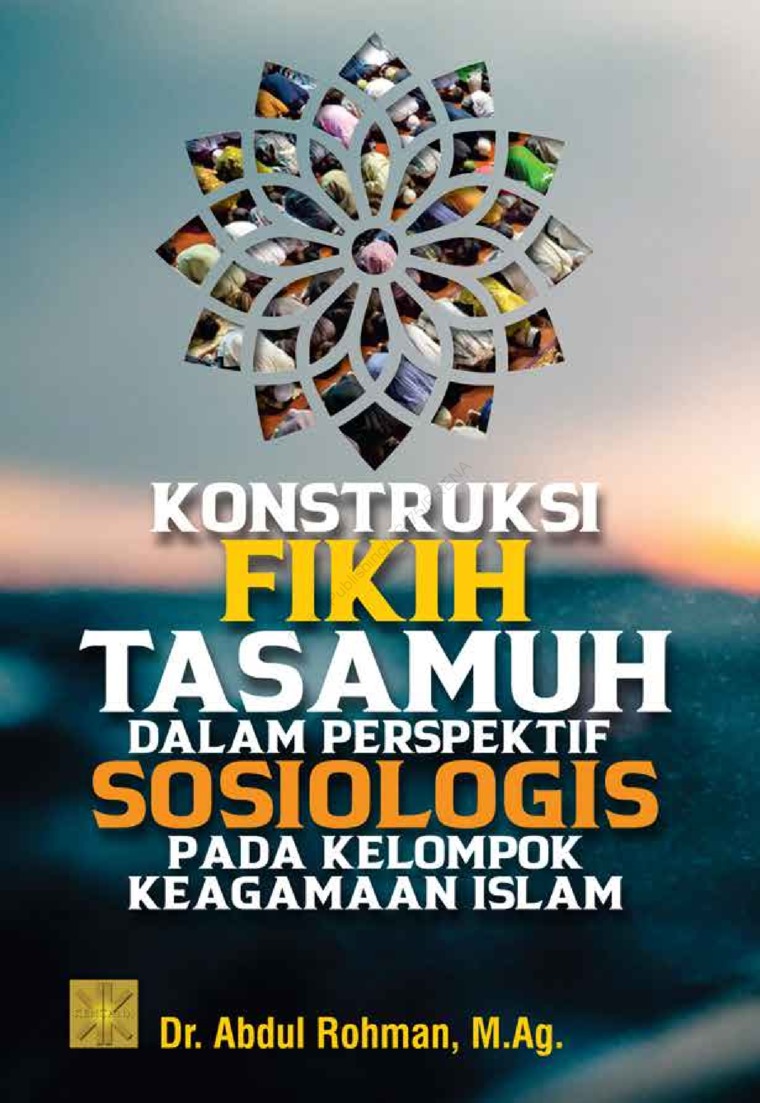 Konstruksi fikih tasamuh dalam perspektif sosiologis pada kelompok keagamaan Islam. : Abdul Rohman